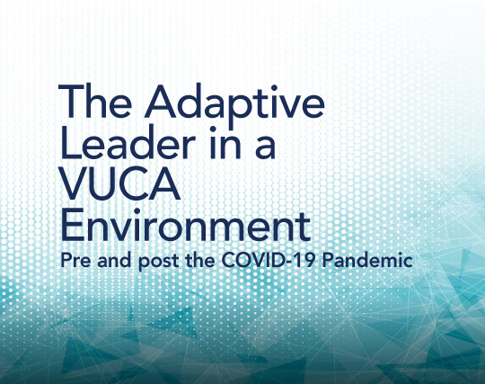 The Adaptive Leader in a VUCA Environment - Pre and post the COVID-19 Pandemic